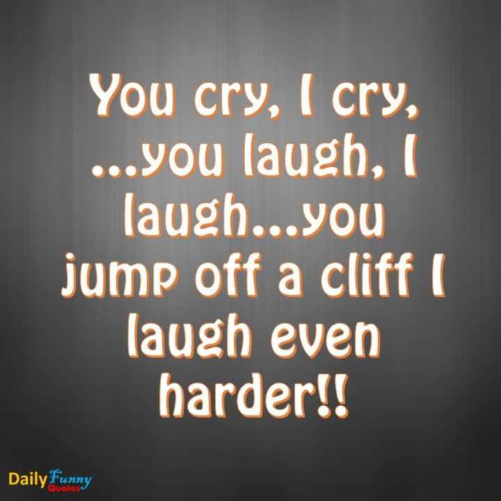 Funny Quotes Why You cry, I laugh