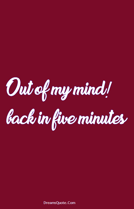 25 Funny Quotes Of The Day 1 “Out of my mind! Back in five minutes.”