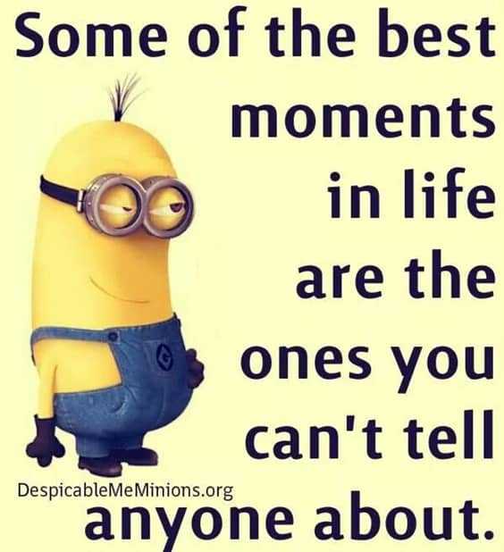 25 Funny Quotes Of The Day 19 19. “Some of the best moments in life are the ones you can't tell anyone about.”