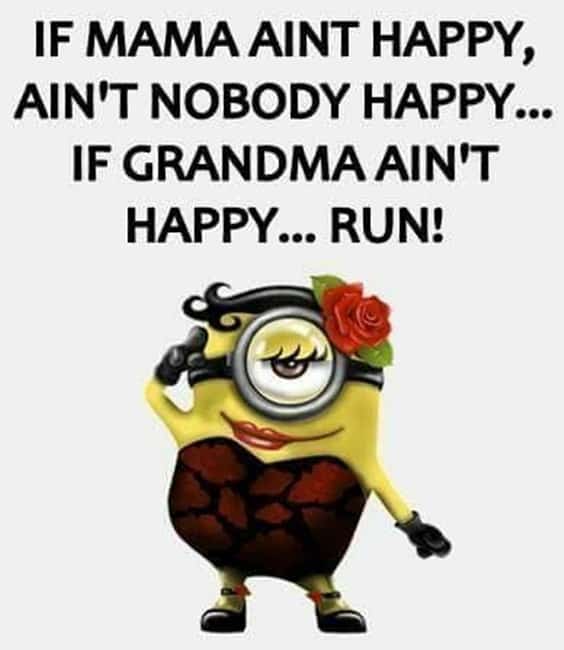 23. “If mama aint happy, ain't nobody happy... If grandma ain't happy... Run!”