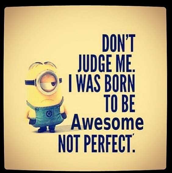 25 Funny Quotes Of The Day 7 “Don't judge me. I was born to be awesome not perfect.”