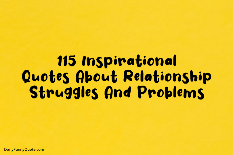 115 Inspirational Quotes About Relationship Struggles And Problems