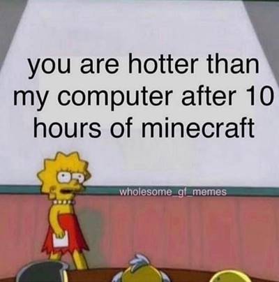 40 Cute Funny Love Memes Images to Your Love Hilarious Memes about Love - “You are hotter than my computer after hours of minecraft.”