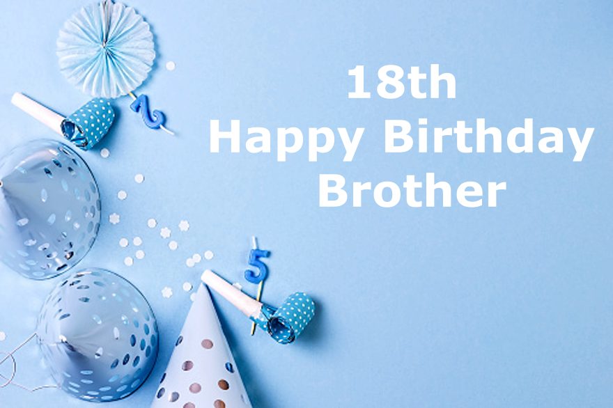 72 Best 18th Birthday Wishes for Brother – Happy Birthday Brother