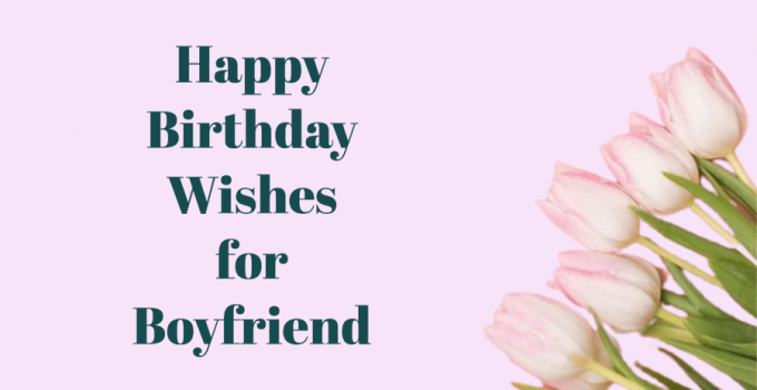 80 Happy Birthday Wishes for Boyfriend – Lovely Msg For Him