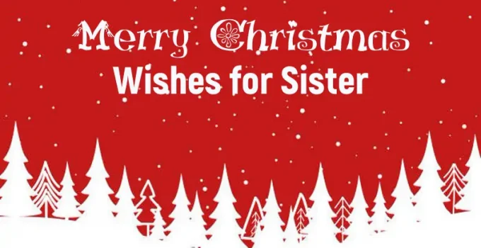 80 Merry Christmas Wishes for Sister – Happy Christmas Sister-in-Law 80 Merry Christmas Wishes for Sister – Happy Christmas Sister-in-Law
