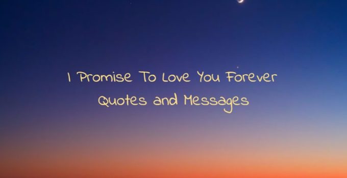 55 I Promise To Love You Forever Quotes and Messages