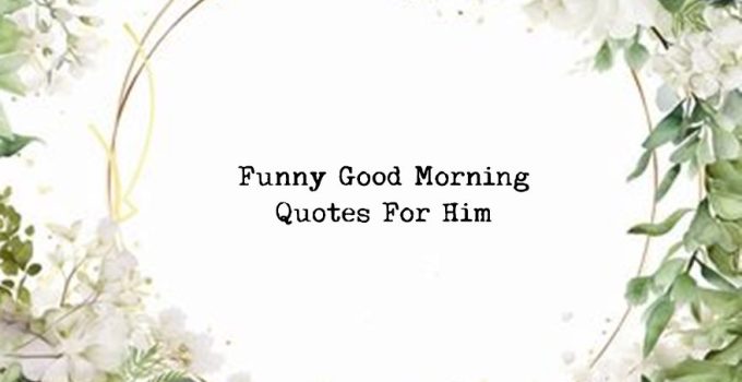 50 Funny Good Morning Quotes For Him